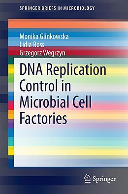 E-Book (pdf) DNA Replication Control in Microbial Cell Factories von Monika Glinkowska, Lidia Boss, Grzegorz Wegrzyn