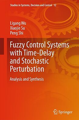 E-Book (pdf) Fuzzy Control Systems with Time-Delay and Stochastic Perturbation von Ligang Wu, Xiaojie Su, Peng Shi