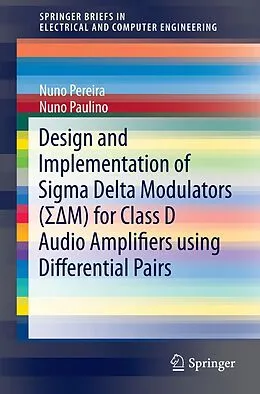 E-Book (pdf) Design and Implementation of Sigma Delta Modulators (S M) for Class D Audio Amplifiers using Differential Pairs von Nuno Pereira, Nuno Paulino