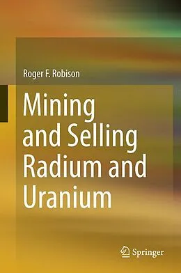 E-Book (pdf) Mining and Selling Radium and Uranium von Roger F. Robison