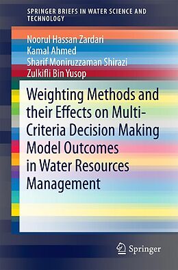 eBook (pdf) Weighting Methods and their Effects on Multi-Criteria Decision Making Model Outcomes in Water Resources Management de Noorul Hassan Zardari, Kamal Ahmed, Sharif Moniruzzaman Shirazi