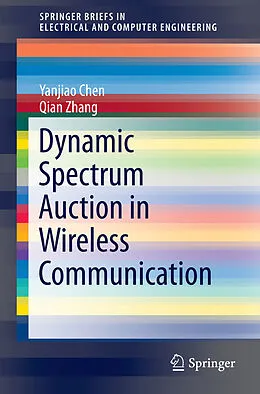 E-Book (pdf) Dynamic Spectrum Auction in Wireless Communication von Yanjiao Chen, Qian Zhang