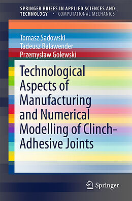 E-Book (pdf) Technological Aspects of Manufacturing and Numerical Modelling of Clinch-Adhesive Joints von Tomasz Sadowski, Tadeusz Balawender, Przemyslaw Golewski