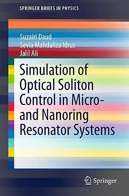 E-Book (pdf) Simulation of Optical Soliton Control in Micro- and Nanoring Resonator Systems von Suzairi Daud, Sevia Mahdaliza Idrus, Jalil Ali
