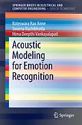 E-Book (pdf) Acoustic Modeling for Emotion Recognition von Koteswara Rao Anne, Swarna Kuchibhotla, Hima Deepthi Vankayalapati