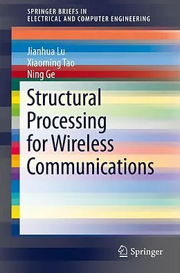 E-Book (pdf) Structural Processing for Wireless Communications von Jianhua Lu, Xiaoming Tao, Ning Ge