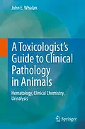 E-Book (pdf) A Toxicologist's Guide to Clinical Pathology in Animals von John E. Whalan