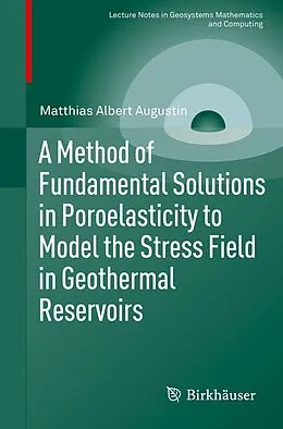 E-Book (pdf) A Method of Fundamental Solutions in Poroelasticity to Model the Stress Field in Geothermal Reservoirs von Matthias Albert Augustin