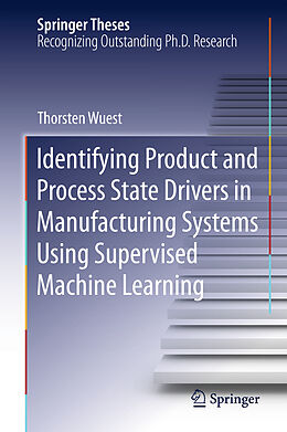 Livre Relié Identifying Product and Process State Drivers in Manufacturing Systems Using Supervised Machine Learning de Thorsten Wuest