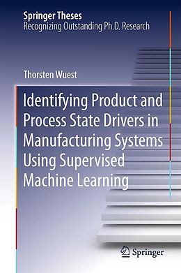 eBook (pdf) Identifying Product and Process State Drivers in Manufacturing Systems Using Supervised Machine Learning de Thorsten Wuest