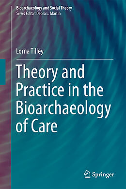 Livre Relié Theory and Practice in the Bioarchaeology of Care de Lorna Tilley