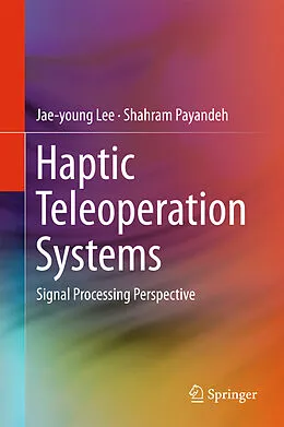 E-Book (pdf) Haptic Teleoperation Systems von Jae-Young Lee, Shahram Payandeh