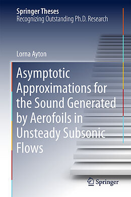 E-Book (pdf) Asymptotic Approximations for the Sound Generated by Aerofoils in Unsteady Subsonic Flows von Lorna Ayton