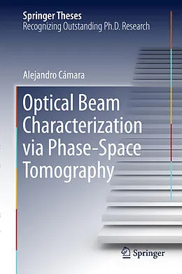 E-Book (pdf) Optical Beam Characterization via Phase-Space Tomography von Alejandro Cámara