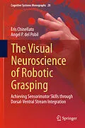 E-Book (pdf) The Visual Neuroscience of Robotic Grasping von Eris Chinellato, Angel P. Del Pobil
