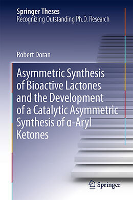 E-Book (pdf) Asymmetric Synthesis of Bioactive Lactones and the Development of a Catalytic Asymmetric Synthesis of a-Aryl Ketones von Robert Doran