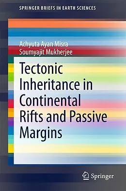 E-Book (pdf) Tectonic Inheritance in Continental Rifts and Passive Margins von Achyuta Ayan Misra, Soumyajit Mukherjee