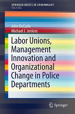 E-Book (pdf) Labor Unions, Management Innovation and Organizational Change in Police Departments von John DeCarlo, Michael J. Jenkins