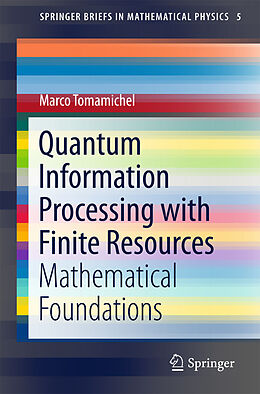 E-Book (pdf) Quantum Information Processing with Finite Resources von Marco Tomamichel