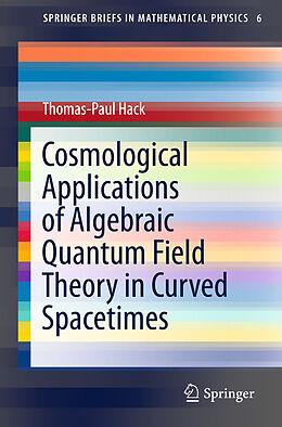 Kartonierter Einband Cosmological Applications of Algebraic Quantum Field Theory in Curved Spacetimes von Thomas-Paul Hack