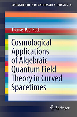 E-Book (pdf) Cosmological Applications of Algebraic Quantum Field Theory in Curved Spacetimes von Thomas-Paul Hack