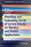 E-Book (pdf) Modeling and Evaluating Denial of Service Attacks for Wireless and Mobile Applications von Zhou Lu, Wenye Wang, Cliff Wang