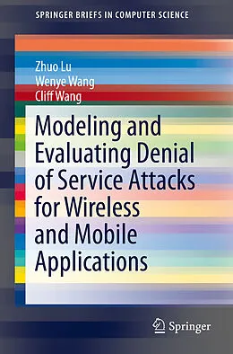 E-Book (pdf) Modeling and Evaluating Denial of Service Attacks for Wireless and Mobile Applications von Zhou Lu, Wenye Wang, Cliff Wang