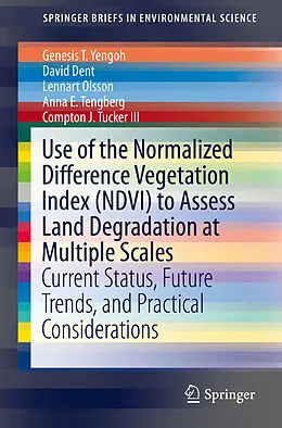 E-Book (pdf) Use of the Normalized Difference Vegetation Index (NDVI) to Assess Land Degradation at Multiple Scales von Genesis T. Yengoh, David Dent, Lennart Olsson