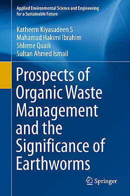 E-Book (pdf) Prospects of Organic Waste Management and the Significance of Earthworms von Katheem Kiyasudeen S, Mahamad Hakimi Ibrahim, Shlrene Quaik
