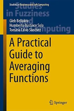 E-Book (pdf) A Practical Guide to Averaging Functions von Gleb Beliakov, Humberto Bustince Sola, Tomasa Calvo