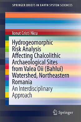 E-Book (pdf) Hydrogeomorphic Risk Analysis Affecting Chalcolithic Archaeological Sites from Valea Oii (Bahlui) Watershed, Northeastern Romania von Ionut Cristi Nicu