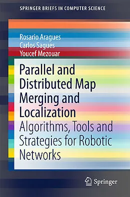 E-Book (pdf) Parallel and Distributed Map Merging and Localization von Rosario Aragues, Carlos Sagüés, Youcef Mezouar
