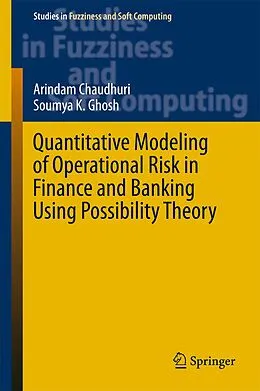 E-Book (pdf) Quantitative Modeling of Operational Risk in Finance and Banking Using Possibility Theory von Arindam Chaudhuri, Soumya K. Ghosh