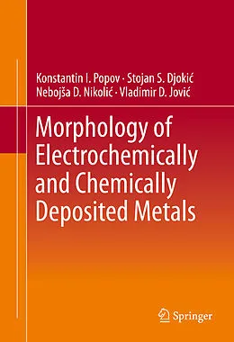 E-Book (pdf) Morphology of Electrochemically and Chemically Deposited Metals von Konstantin I. Popov, Stojan S. Djokic´, Nebojs a D. Nikolic´