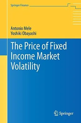 E-Book (pdf) The Price of Fixed Income Market Volatility von Antonio Mele, Yoshiki Obayashi