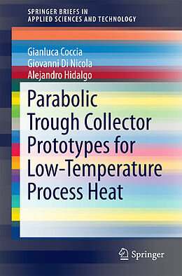 E-Book (pdf) Parabolic Trough Collector Prototypes for Low-Temperature Process Heat von Gianluca Coccia, Giovanni Di Nicola, Alejandro Hidalgo