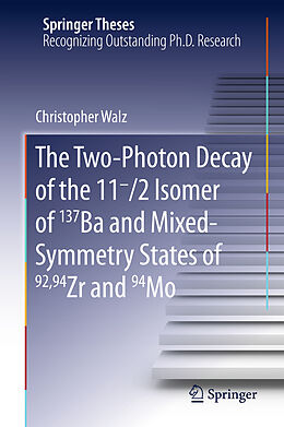 Livre Relié The Two-Photon Decay of the 11-/2 Isomer of 137Ba and Mixed-Symmetry States of 92,94Zr and 94Mo de Christopher Walz