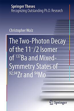 E-Book (pdf) The Two-Photon Decay of the 11-/2 Isomer of 137Ba and Mixed-Symmetry States of 92,94Zr and 94Mo von Christopher Walz