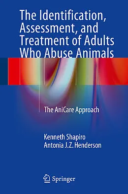E-Book (pdf) The Identification, Assessment, and Treatment of Adults Who Abuse Animals von Kenneth Shapiro, Antonia J. Z. Henderson