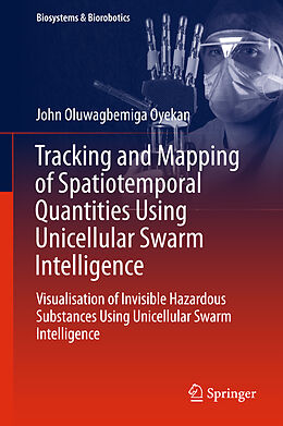 Livre Relié Tracking and Mapping of Spatiotemporal Quantities Using Unicellular Swarm Intelligence de John Oyekan