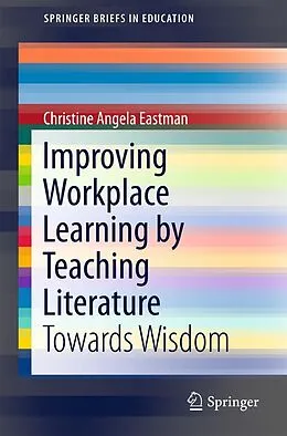 E-Book (pdf) Improving Workplace Learning by Teaching Literature von Christine Angela Eastman