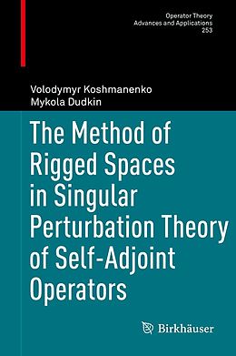 E-Book (pdf) The Method of Rigged Spaces in Singular Perturbation Theory of Self-Adjoint Operators von Volodymyr Koshmanenko, Mykola Dudkin