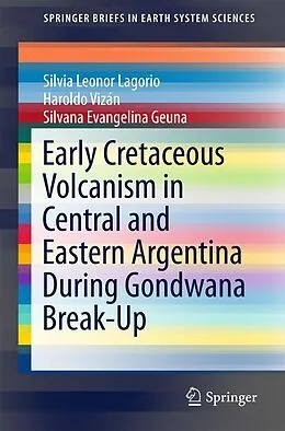 E-Book (pdf) Early Cretaceous Volcanism in Central and Eastern Argentina During Gondwana Break-Up von Silvia Leonor Lagorio, Haroldo Vizán, Silvana Evangelina Geuna
