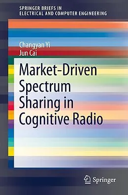 E-Book (pdf) Market-Driven Spectrum Sharing in Cognitive Radio von Changyan Yi, Jun Cai