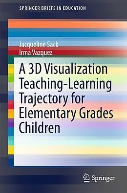 E-Book (pdf) A 3D Visualization Teaching-Learning Trajectory for Elementary Grades Children von Jacqueline Sack, Irma Vazquez