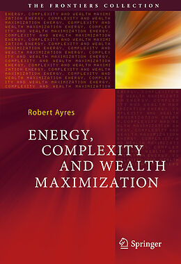 Fester Einband Energy, Complexity and Wealth Maximization von Robert Ayres