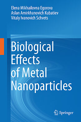 Livre Relié Biological Effects of Metal Nanoparticles de Elena Mikhailovna Egorova, Vitaly Ivanovich Schvets, Aslan Amirkhanovich Kubatiev