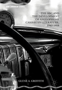 Livre Relié The BBC and the Development of Anglophone Caribbean Literature, 1943-1958 de Glyne A. Griffith