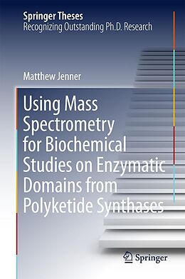 E-Book (pdf) Using Mass Spectrometry for Biochemical Studies on Enzymatic Domains from Polyketide Synthases von Matthew Jenner