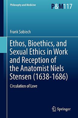 eBook (pdf) Ethos, Bioethics, and Sexual Ethics in Work and Reception of the Anatomist Niels Stensen (1638-1686) de Frank Sobiech